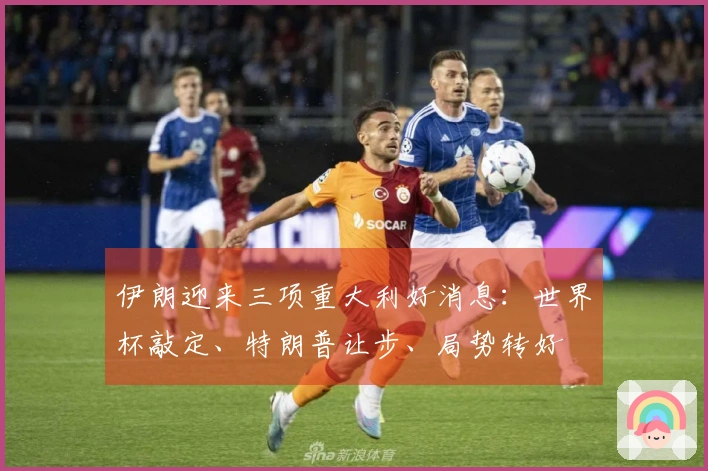 伊朗迎来三项重大利好消息：世界杯敲定、特朗普让步、局势转好